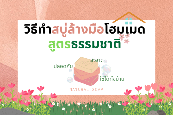 How to ทำสบู่ล้างมือโฮมเมดด้วยส่วนผสมจากธรรมชาติ ปลอดภัย ใช้ได้ทั้งบ้าน