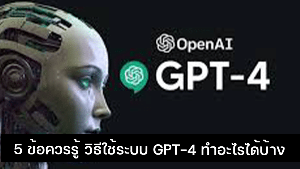 5 ข้อควรรู้ วิธีใช้ระบบ GPT-4 ทำอะไรได้บ้าง