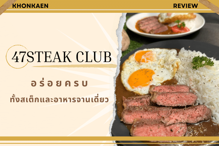 47Steak Club ขอนแก่น อร่อยครบทั้งสเต็กและอาหารจานเดี่ยว