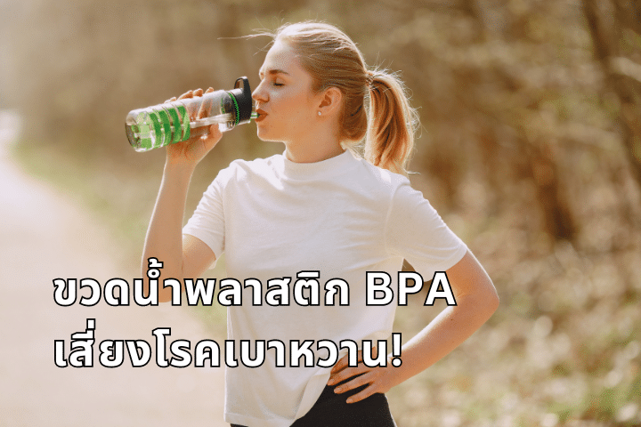 นักวิจัยแคลิฟอร์เนียเผย ขวดน้ำพลาสติก BPA เสี่ยงโรคเบาหวาน!