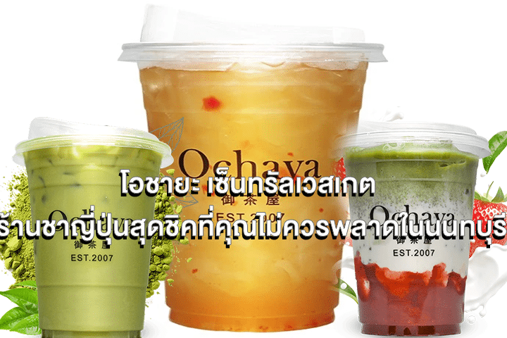 โอชายะ เซ็นทรัลเวสเกต ร้านชาญี่ปุ่นสุดชิคที่คุณไม่ควรพลาดในนนทบุรี