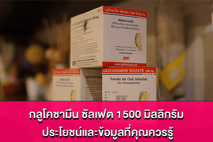 กลูโคซามีน ซัลเฟต 1500 มิลลิกรัม ประโยชน์และข้อมูลที่คุณควรรู้