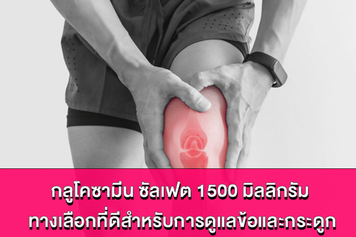 กลูโคซามีน ซัลเฟต 1500 มิลลิกรัม ทางเลือกที่ดีสำหรับการดูแลข้อและกระดูก