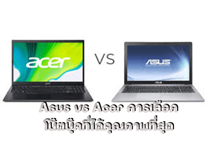 Asus vs Acer การเลือกโน๊ตบุ๊คที่ได้คุณภาพที่สุด