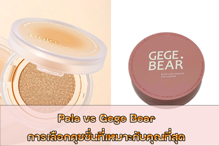 Pala vs Gege Bear การเลือกคุชชั่นที่เหมาะกับคุณที่สุด