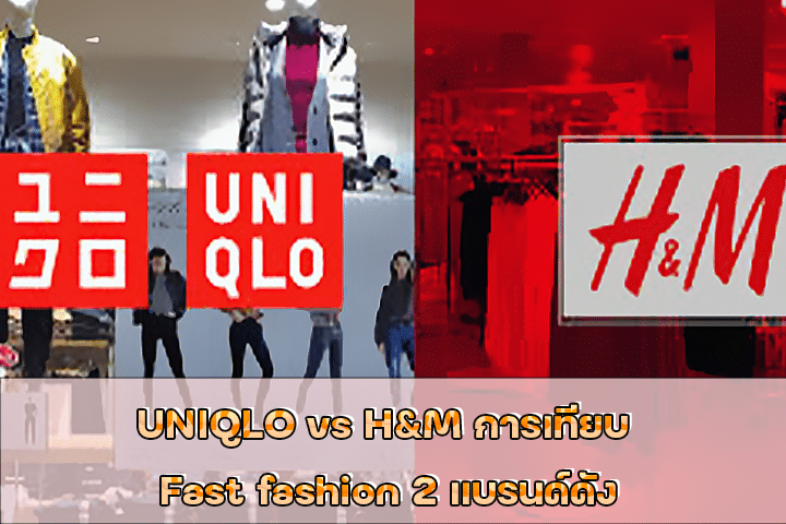 UNIQLO vs H&M การเทียบ Fast fashion 2 แบรนด์ดัง