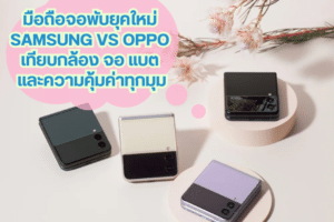 มือถือจอพับยุคใหม่ Samsung vs OPPO เทียบกล้อง จอ แบต และความคุ้มค่าทุกมุม