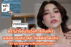 ดราม่าร้อนในวงการบันเทิง พลอย เฌอมาลย์ โพสต์ฟาดแรง โต้ง ทูพี สะท้อนความสัมพันธ์ที่จบไม่สวย