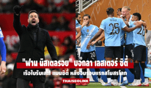 แมนฯ ซิตี้รับทรัพย์กระจายจากศึกสโมสรโลก – ฟาน นิสเตลรอย ปิดฉากบทบาทกุนซือจิ้งจอกอย่างมืออาชีพ