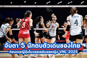 จับตา 5 นักตบตัวเด่นของไทย ก่อนเจอญี่ปุ่นในวอลเลย์บอลหญิง VNL 2025