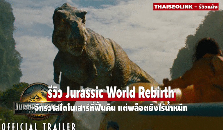 รีวิว Jurassic World Rebirth: จักรวาลไดโนเสาร์ที่ฟื้นคืน แต่พล็อตยังไร้น้ำหนัก ?