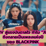 จาก MV สู่แรงบันดาลใจ ทำไม “JUMP” ถึงกลายเป็นเพลงแห่งปีของ BLACKPINK