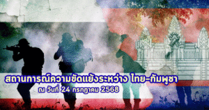 สถานการณ์ความขัดแย้งระหว่าง ไทย–กัมพูชา ณ วันที่ 24 กรกฎาคม 2568