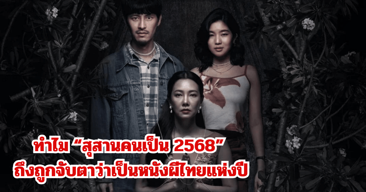 ทำไม “สุสานคนเป็น 2568” ถึงถูกจับตาว่าเป็นหนังผีไทยแห่งปี